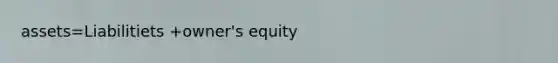 assets=Liabilitiets +owner's equity