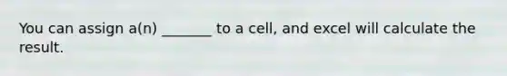 You can assign a(n) _______ to a cell, and excel will calculate the result.