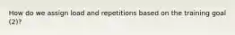 How do we assign load and repetitions based on the training goal (2)?