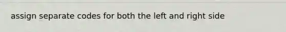 assign separate codes for both the left and right side