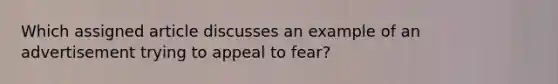 Which assigned article discusses an example of an advertisement trying to appeal to fear?