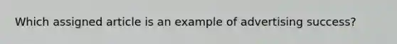 Which assigned article is an example of advertising success?