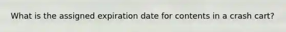 What is the assigned expiration date for contents in a crash cart?