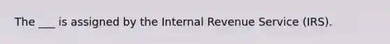 The ___ is assigned by the Internal Revenue Service (IRS).