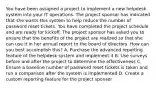 You have been assigned a project to implement a new helpdesk system into your IT operations. The project sponsor has indicated that she wants this system to help reduce the number of password reset tickets. You have completed the project schedule and are ready for kickoff. The project sponsor has asked you to ensure that the benefits of the project are realized so that she can use it in her annual report to the board of directors. How can you best accomplish this? A. Purchase the advanced reporting feature of the helpdesk system and implement it B. Use surveys before and after the project to determine the effectiveness C. Ensure a baseline number of password reset tickets is taken and run a comparison after the system is implemented D. Create a custom reporting feature for the project sponsor