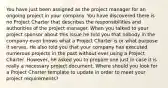 You have just been assigned as the project manager for an ongoing project in your company. You have discovered there is no Project Charter that describes the responsibilities and authorities of the project manager. When you talked to your project sponsor about this issue he told you that nobody in the company even knows what a Project Charter is or what purpose it serves. He also told you that your company has executed numerous projects in the past without ever using a Project Charter. However, he asked you to prepare one just in case it is really a necessary project document. Where should you look for a Project Charter template to update in order to meet your project requirements?