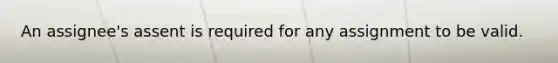 An assignee's assent is required for any assignment to be valid.