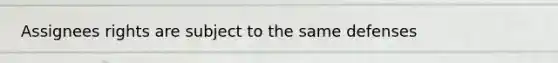 Assignees rights are subject to the same defenses