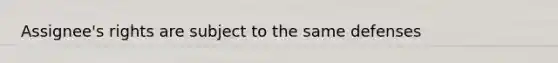 Assignee's rights are subject to the same defenses