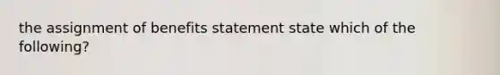 the assignment of benefits statement state which of the following?