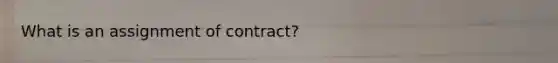 What is an assignment of contract?