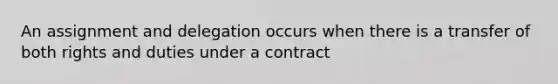 An assignment and delegation occurs when there is a transfer of both rights and duties under a contract