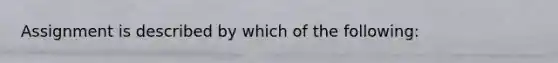 Assignment is described by which of the following: