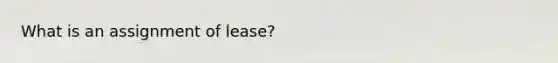 What is an assignment of lease?