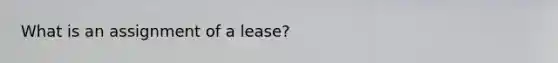 What is an assignment of a lease?