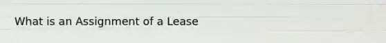 What is an Assignment of a Lease