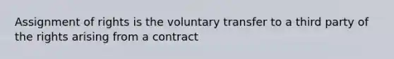 Assignment of rights is the voluntary transfer to a third party of the rights arising from a contract