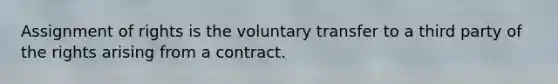 Assignment of rights is the voluntary transfer to a third party of the rights arising from a contract.