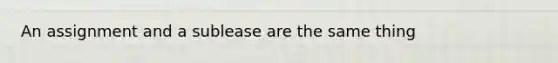 An assignment and a sublease are the same thing