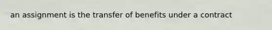 an assignment is the transfer of benefits under a contract