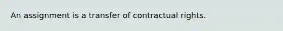 An assignment is a transfer of contractual rights.