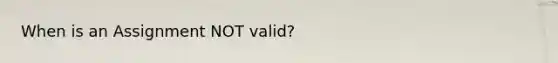 When is an Assignment NOT valid?