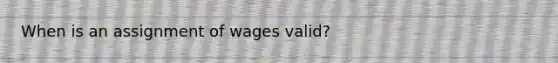 When is an assignment of wages valid?