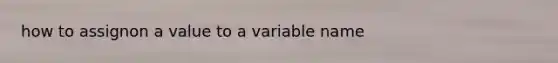 how to assignon a value to a variable name