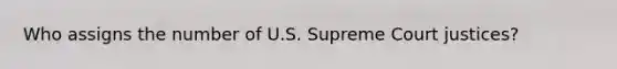 Who assigns the number of U.S. Supreme Court justices?