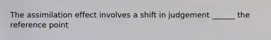 The assimilation effect involves a shift in judgement ______ the reference point