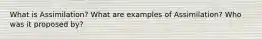 What is Assimilation? What are examples of Assimilation? Who was it proposed by?