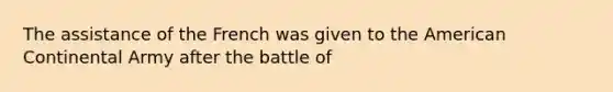 The assistance of the French was given to <a href='https://www.questionai.com/knowledge/keiVE7hxWY-the-american' class='anchor-knowledge'>the american</a> Continental Army after the battle of