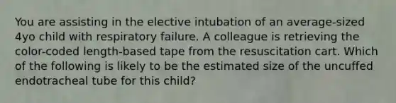 You are assisting in the elective intubation of an average-sized 4yo child with respiratory failure. A colleague is retrieving the color-coded length-based tape from the resuscitation cart. Which of the following is likely to be the estimated size of the uncuffed endotracheal tube for this child?