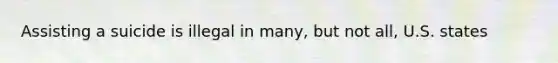 Assisting a suicide is illegal in many, but not all, U.S. states