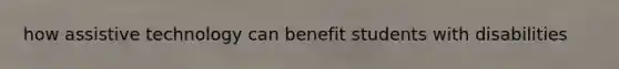 how assistive technology can benefit students with disabilities