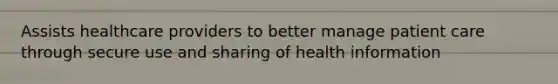 Assists healthcare providers to better manage patient care through secure use and sharing of health information