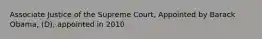 Associate Justice of the Supreme Court, Appointed by Barack Obama, (D), appointed in 2010