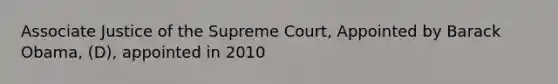 Associate Justice of the Supreme Court, Appointed by Barack Obama, (D), appointed in 2010