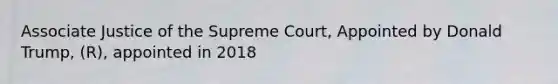 Associate Justice of the Supreme Court, Appointed by Donald Trump, (R), appointed in 2018