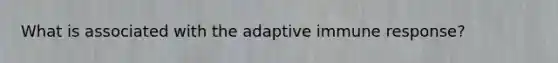 What is associated with the adaptive immune response?