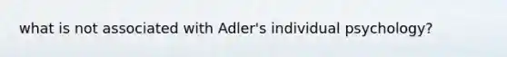 what is not associated with Adler's individual psychology?