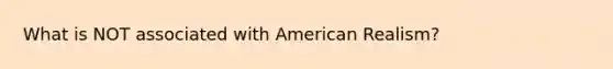 What is NOT associated with American Realism?