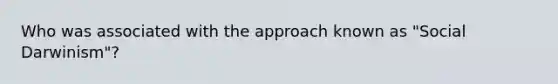 Who was associated with the approach known as "Social Darwinism"?