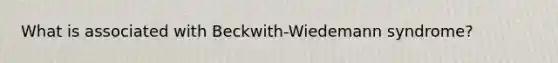 What is associated with Beckwith-Wiedemann syndrome?