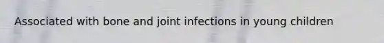 Associated with bone and joint infections in young children