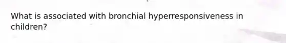 What is associated with bronchial hyperresponsiveness in children?