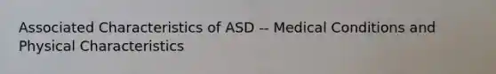 Associated Characteristics of ASD -- Medical Conditions and Physical Characteristics