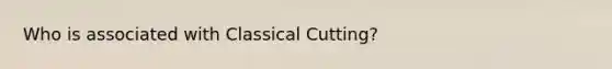 Who is associated with Classical Cutting?