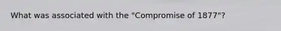 What was associated with the "Compromise of 1877"?