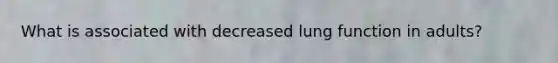 What is associated with decreased lung function in adults?